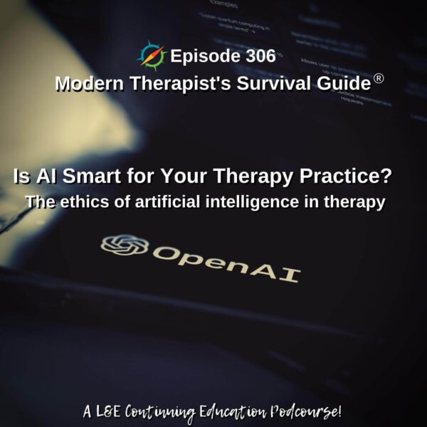 Photo ID: A mobile phone with the logo for OpenAI on the screen sitting on an open laptop with text overlay "Episode 306: Is AI Smart for Your Therapy Practice? The ethics of artificial intelligence in therapy"