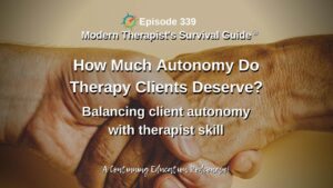 Photo ID: A closeup of the hands of two people holding hands with text overlay "Episode 339: How much autonomy do therapy clients deserve? Balancing client autonomy with therapist skill"