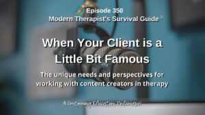 Photo ID: A professional microphone with text overlay "Episode 350: When Your Client is a Little Bit Famous: The unique needs and perspectives for working with content creators in therapy"