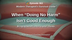 Photo ID: An orange life preserver ring floating in water with text overlay "Episode 363: When Doing “No Harm” Isn’t Good Enough: Bringing beneficence to your clients"